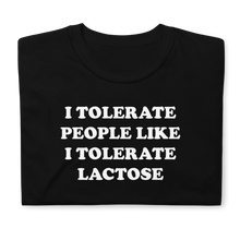 Load image into Gallery viewer, I Tolerate People Like I Tolerate Lactose Tee