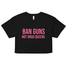 Load image into Gallery viewer, Ban Guns Not Drag Queens Crop Top
