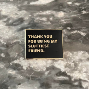 Thank You For Being My Sluttiest Friend Pin - The Gay Bar Shop