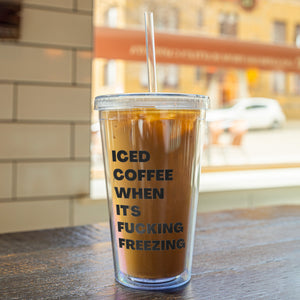 Iced Coffee When It's Fucking Freezing Tumbler