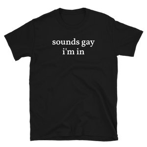 Sounds Gay I'm In Tee - The Gay Bar Shop