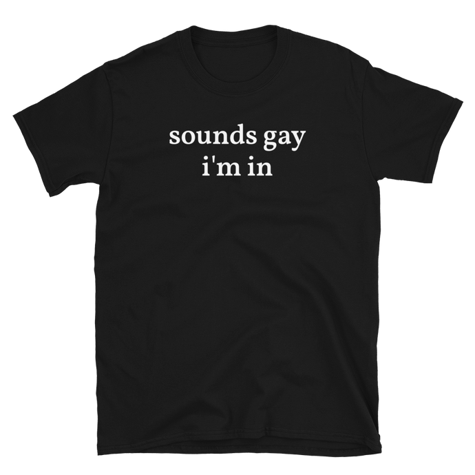 Sounds Gay I'm In Tee - The Gay Bar Shop