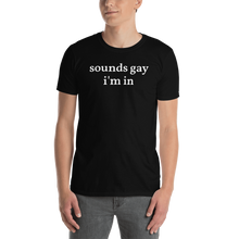 Load image into Gallery viewer, Sounds Gay I&#39;m In Tee - The Gay Bar Shop
