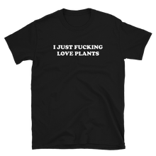 Load image into Gallery viewer, I Just Fucking Love Plants Tee
