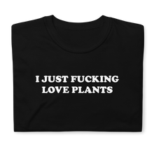 Load image into Gallery viewer, I Just Fucking Love Plants Tee
