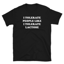 Load image into Gallery viewer, I Tolerate People Like I Tolerate Lactose Tee
