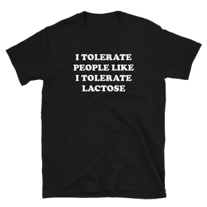 I Tolerate People Like I Tolerate Lactose Tee