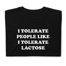 Load image into Gallery viewer, I Tolerate People Like I Tolerate Lactose Tee
