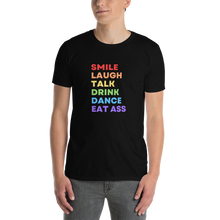 Load image into Gallery viewer, Smile Laugh Talk Drink Dance Eat Ass Tee
