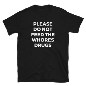 Please Do Not Feed The Whores Drugs Tee