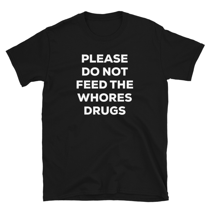 Please Do Not Feed The Whores Drugs Tee