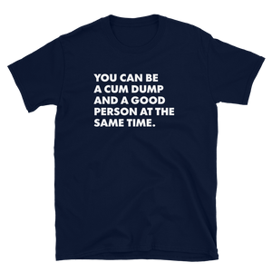 You Can Be A Cum Dump And A Good Person Tee