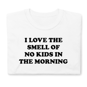 I Love The Smell Of No Kids In The Morning Tee