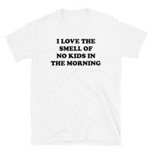 Load image into Gallery viewer, I Love The Smell Of No Kids In The Morning Tee
