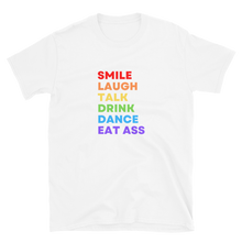 Load image into Gallery viewer, Smile Laugh Talk Drink Dance Eat Ass Tee
