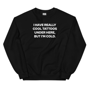 I Have Really Cool Tattoos Sweatshirt